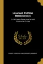 Legal and Political Hermeneutics. Or Principles of Interpretation and Construction in Law - William Gardiner Hammond Franci Lieber