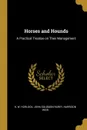 Horses and Hounds. A Practical Treatise on Their Management - John Solomon Rarey Harrison W. Horlock