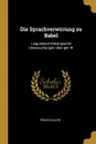 Die Sprachverwirrung zu Babel. Linguistisch-theologische Untersuchungen uber gen XI - Franz Kaulen