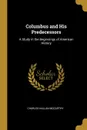 Columbus and His Predecessors. A Study in the Beginnings of American History - Charles Hallan McCarthy