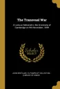 The Transvaal War. A Lecture Delivered in the University of Cambridge on 9th November, 1899 - YA Pamphlet Collection (Librar Westlake