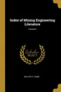 Index of Mining Engineering Literature; Volume II - Walter R. Crane