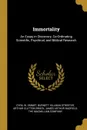 Immortality. An Essay in Discovery, Co-Ordinating Scientific, Psychical, and Biblical Research - Cyril W. Emmet, Burnett Hillman Streeter, Arthur Clutton Brock