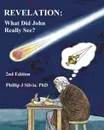 REVELATION. What Did John Really See. - Phillip J Silvia