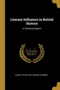 Literary Influence in British History. A Historical Sketch - Albert Stratford George Canning