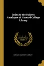 Index to the Subject Catalogue of Harvard College Library - Harvard University Library