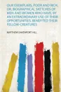 Our Exemplars, Poor and Rich, Or, Biographical Sketches of Men and Women Who Have, by an Extraordinary Use of Their Opportunities, Benefited Their Fellow-Creatures - Matthew Davenport Hill