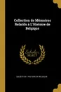 Collection de Memoires Relatifs a L.Histoire de Belgique - Société de l'Histoire de Belgique