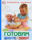 Готовим вместе с мамой - Кармель Аннабель