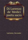 Di Lorenzo de. Medici poeta sacro - Secondo Lattanzi