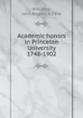 Academic honors in Princeton University 1748-1902 - John Rogers Williams