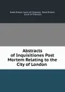 Abstracts of Inquisitiones Post Mortem Relating to the City of London. Part 3. Elizabeth 1577-1603 - Edw. Alex. Fry