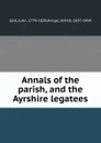 Annals of the parish and the Ayrshire legatees - John Galt