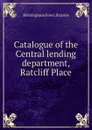 Catalogue of the Central lending department Ratcliff Place - Birmingham Free Libraries