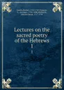 Lectures on the sacred poetry of the Hebrews. Volume 1 - Robert Lowth