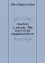 Dwellers in Arcady. The Story of an Abandoned Farm - Albert Bigelow Paine