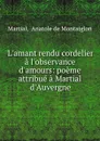 L.amant rendu cordelier a l.observance d.amours - Anatole de Montaiglon Martial