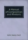 A manual of composition and rhetoric - John Seely Hart