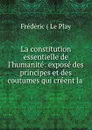 La constitution essentielle de l.humanite - Frédéric le Play