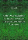 Чин поставления на царство царя и великого князя Алексея Михайловича - архимандрит Леонид