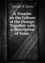 A treatise on the culture of the orange - George W. Davis