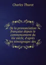 De la prononciation francaise. Tome 1 - Charles Thurot