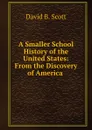 A Smaller school history of the United States - David B. Scott