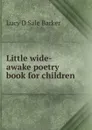 Little wide-awake poetry book for children - Lucy D Sale Barker