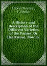 A history and description of the different varieties of the pansey, or heartsease now in cultivation in the British gardens - J. Freeman, J. Sinclair