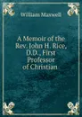 A Memoir of the Rev. John H. Rice - William Maxwell