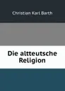 Die altteutsche Religion - Christian Karl Barth