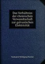 Das Verhaltniss der chemischen Verwandtschaft zur galvanischen Elektricitat - Nathaniel Wolfgang Fischer