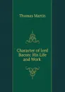 Character of lord Bacon: His Life and Works - Thomas Martin