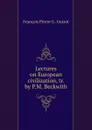 Lectures on European civilization - François Pierre G. Guizot, Priscilla Maria Beckwith