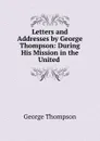 Letters and addresses - George Thompson