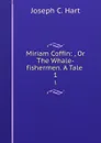 Miriam Coffin, or The Whale-fishermen. A Tale . volume 1 - Joseph C. Hart