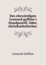 Des ehrwurdigen Leonard goffine.s Handpostill. oder, christkatholisches Unterrichts - Leonard Goffine