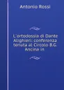 L.ortodossia di Dante Alighieri - B. G. Ancina, Teol. Rossi Don Antonio