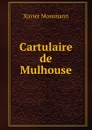 Cartulaire de Mulhouse. Tome 1 - Xavier Mossmann