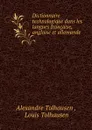 Dictionnaire technologique dans les langues francaise, anglaise et allemande . - Alexandre Tolhausen