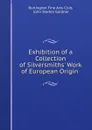 Exhibition of a Collection of Silversmiths. Work of European Origin - John Starkie Gardner