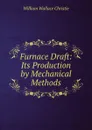 Furnace Draft. Its Production by Mechanical Methods - William Wallace Christie