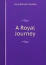 A Royal Journey - Lucy Bronson Dudley