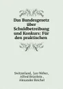 Das Bundesgesetz uber Schuldbetreibung und Konkurs. - Leo Weber Switzerland