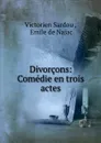 Divorcons - Victorien Sardou, E. de Najac