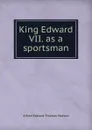 King Edward VII as a sportsman - Alfred Edward Thomas Watson