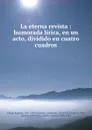 La eterna revista. Humorada lirica, en un acto, dividido en cuatro cuadros - Ruperto Chapí