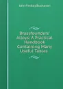 Brassfounders. Alloys. A Practical Handbook Containing Many Useful Tables, Notes And Data, For Manufacturers And Tradesme - John Findlay Buchanan