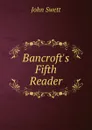 Bancroft.s Fifth Reader - John Swett