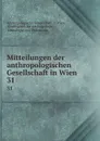 Mitteilungen. Band 31 - Anthropologische Gesellschaft in Wien